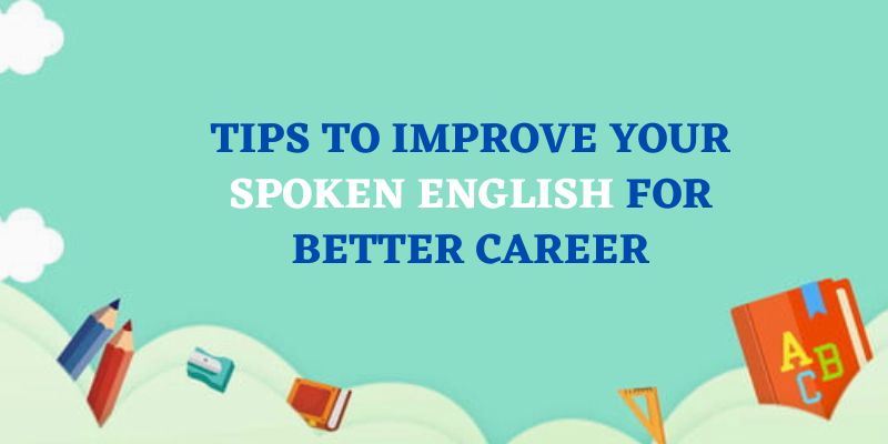 Tips to Improve Your Spoken English for Better Career