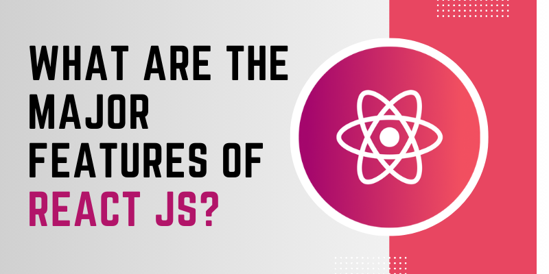 What are the Major Features of React JS?